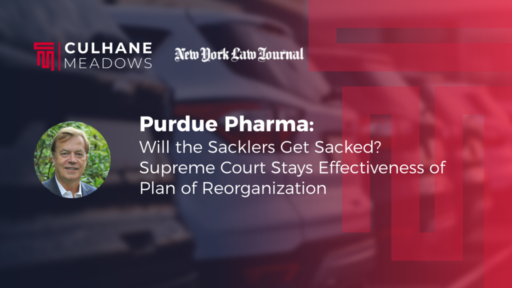 Robert Dremluk in New York Law Journal: Purdue Pharma: Will the Sacklers Get Sacked? Supreme Court Stays Effectiveness of Plan of Reorganization