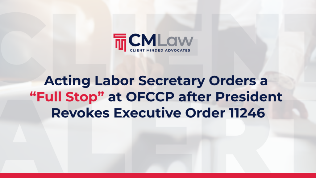 Legal Alert: Acting Labor Secretary Orders a “Full Stop” at OFCCP after President Revokes Executive Order 11246